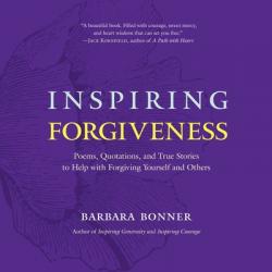  Inspiring Forgiveness: Poems, Quotations, and True Stories to Help with Forgiving Yourself and Others 