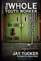  The Whole Youth Worker: Advice on Professional, Personal, and Physical Wellness from the Trenches, 2nd Ed. 