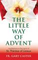  The Little Way of Advent: Meditations in the Spirit of St. Th 