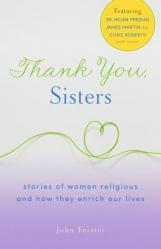  Thank You, Sisters: Stories of Women Religious and How They Enrich Our Lives 
