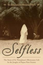  Selfless: The Story of Sr. Theophane\'s Missionary Life in the Jungles of Papua New Guinea 