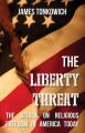  The Liberty Threat: The Attack on Religious Freedom in America Today 