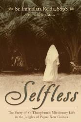  Selfless: The Story of Sr. Theophane\'s Missionary Life in the Jungles of Papua New Guinea 