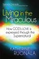  Living in the Miraculous: How God's Love Is Expressed Through the Supernatural 
