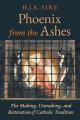  Phoenix from the Ashes: The Making, Unmaking, and Restoration of Catholic Tradition 