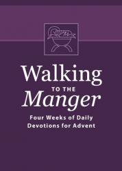  Walking to the Manger: Four Weeks of Daily Devotions for Advent 