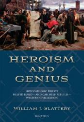  Heroism and Genius: How Catholic Priests Helped Build?and Can Help Rebuild?western Civilization 