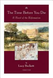  The Time Before You Die: A Novel of the Reformation 