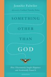  Something Other Than God: How I Passionately Sought Happiness and Accidentally Found It 
