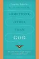  Something Other Than God: How I Passionately Sought Happiness and Accidentally Found It 