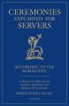  Ceremonies Explained for Servers: A Manual for Altar Servers, Acolytes, Sacristans, and Masters of Ceremonies 
