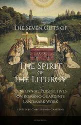  The Seven Gifts of the Spirit of the Liturgy: Centennial Perspectives on Romano Guardini\'s Landmark Work 