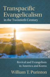  Transpacific Evangelicalism in the Twentieth Century: Revival and Evangelism in America and Korea 