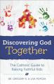  Discovering God Together: The Catholic Guide to Raising Faithful Kids 