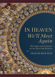  In Heaven We\'ll Meet Again: The Saints and Scripture on Our Heavenly Reunion 