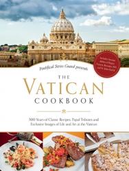  The Vatican Cookbook Presented by the Pontifical Swiss Guard: 500 Years of Classic Recipes, Papal Tributes, and Exclusive Images of Life and Art at the Vatican 