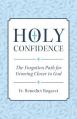  Holy Confidence: The Forgotten Path for Growing Closer to God 