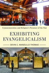  Exhibiting Evangelicalism: Commemoration and Religion\'s Presence of the Past 