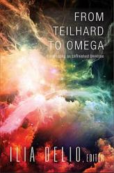  From Teilhard to Omega: Co-Creating an Unfinished Universe 