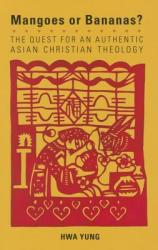  Magoes or Bananas?: The Quest for an Authentic Asian Christian Theology, Second Edition 