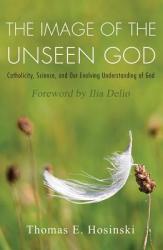  The Image of the Unseen God: Catholicity, Science, and Our Evolving Understanding of God 