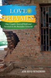  Love Prevails: One Couple\'s Story of Faith and Survival in the Rwandan Genocide 
