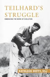  Teilhard\'s Struggle: Embracing the Work of Evolution 