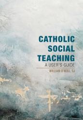  Catholic Social Teaching: A User\'s Guide 