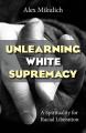  Unlearning White Supremacy: A Spirituality for Racial Liberation 