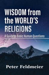  Wisdom from the World\'s Religions: A Guide to Basic Human Questions 