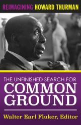  The Unfinished Search for Common Ground: Reimagining Howard Thurman\'s Life and Work 