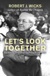  Let\'s Look Together: Henri Nouwen as a Spiritual Master 