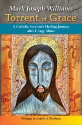  Torrent of Grace: A Catholic Survivor\'s Healing Journey After Clergy Abuse 
