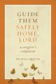  Guide Them Safely Home: A Caregiver's Companion to Support Those Near the End of Life 
