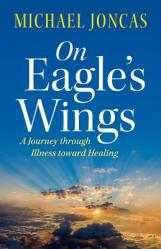  On Eagle\'s Wings: A Journey Through Illness Toward Healing 