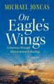  On Eagle's Wings: A Journey Through Illness Toward Healing 