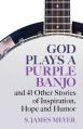  God Plays a Purple Banjo and 41 Stories of Inspiration, Hope and Humor 