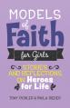  Models of Faith for Girls: Stories and Reflections on Heroes for Life 