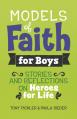  Models of Faith for Boys: Stories and Reflections on Heroes for Life 