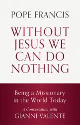  Without Jesus We Can Do Nothing: Being a Missionary in the World Today 