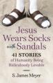  Jesus Wears Socks with Sandals: 41 Stories of Humanity Being Ridiculously Lovable 