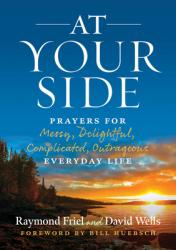  At Your Side: Prayers for Messy, Delightful, Complicated, Outrageous, Everyday Life 