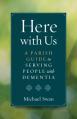  Here with Us: A Parish Guide to Serving People with Dementia 