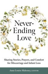  Never-Ending Love: Sharing Stories, Prayers, and Comfort for Pregnancy and Infant Loss 