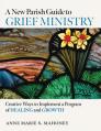  A New Parish Guide to Grief Ministry: Creative Ways to Implement a Program of Healing and Growth 
