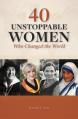  40 Unstoppable Women Who Changed the World 