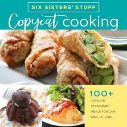  Copycat Cooking with Six Sisters\' Stuff: 100+ Popular Restaurant Meals You Can Make at Home 