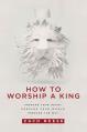  How to Worship a King: Prepare Your Heart. Prepare Your World. Prepare the Way. 