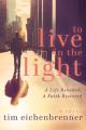  To Live in the Light: A Life Renewed, a Faith Restored 