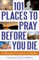  101 Places to Pray Before You Die: A Roamin' Catholic's Guide 